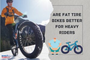 Are Fat Tire Bikes Better For Heavy Riders? Yes !
